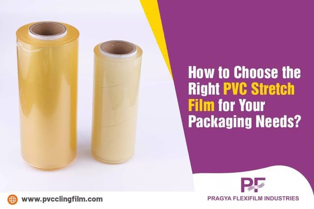 How to Choose the Right PVC Stretch Film for Your Packaging Needs?