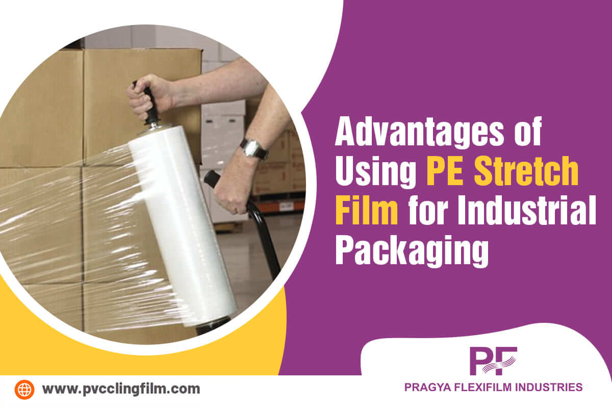 Advantages of Using PE Stretch Film for Industrial Packaging