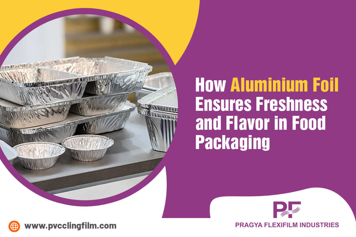 How Does Aluminium Foil Ensure Freshness and Flavour in Food Packaging?