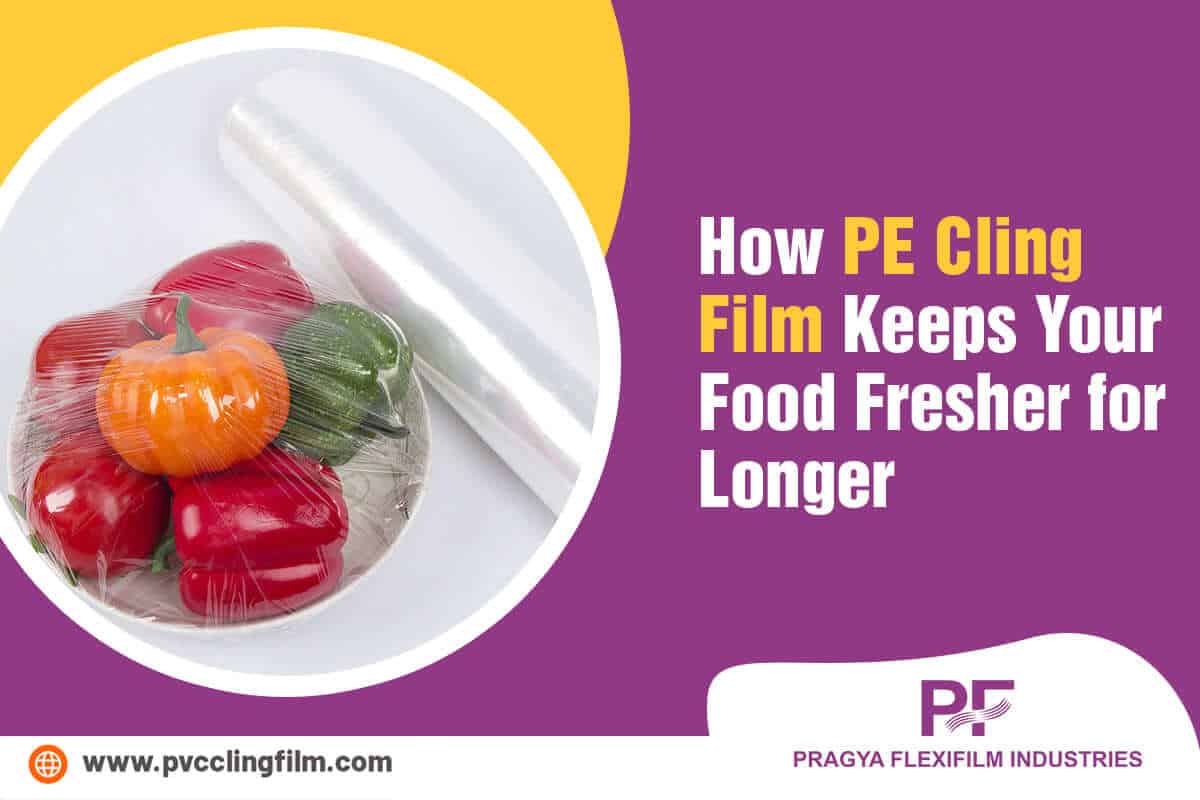 How PE Cling Film Keeps Your Food Fresher for Longer?