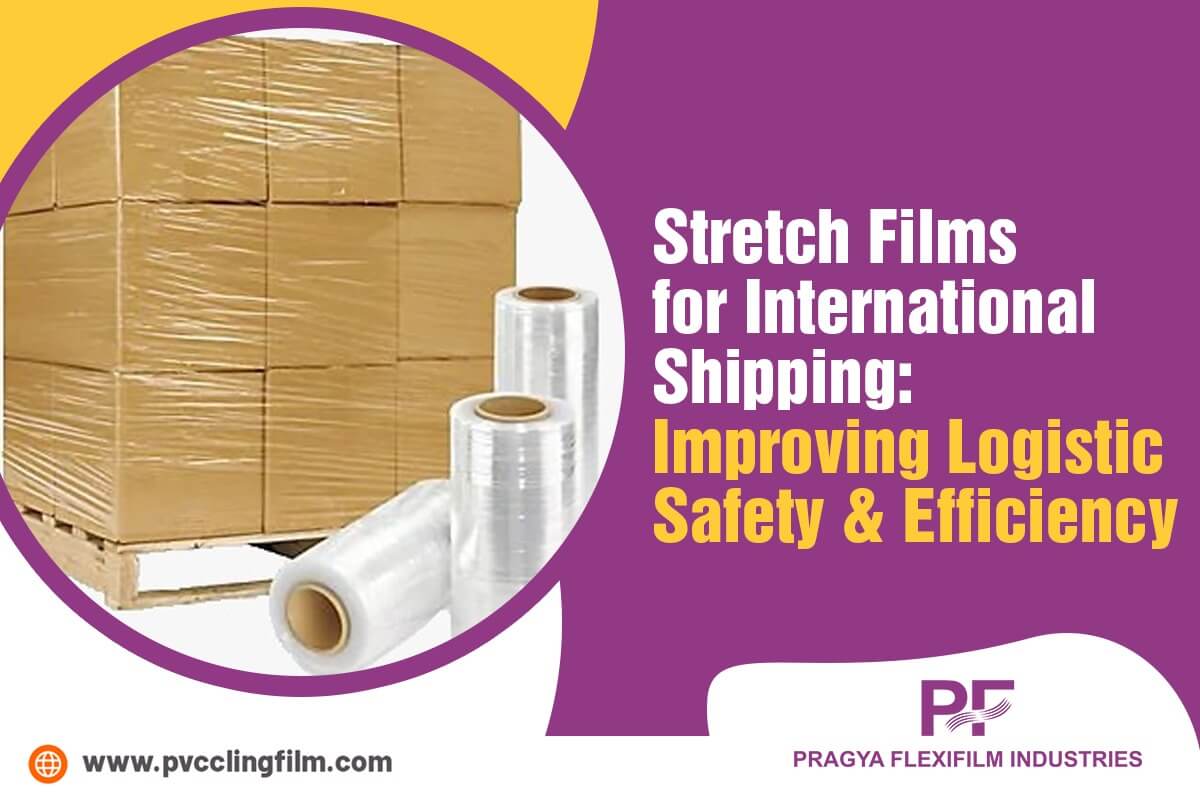 Stretch Films for International Shipping Improving Logisitic Safety & Efficiency