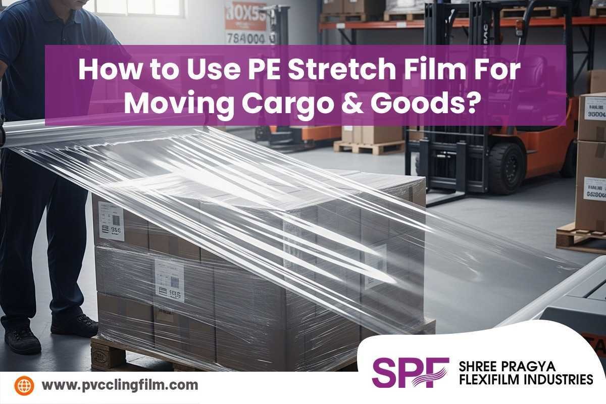 How to Use PE Stretch Film For Moving Cargo & Goods?